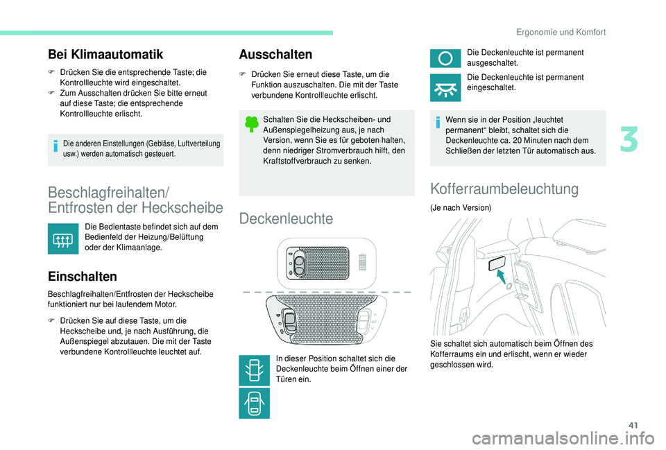 PEUGEOT 108 2018  Betriebsanleitungen (in German) 41
Bei Klimaautomatik
F Drücken Sie die entsprechende Taste; die Kontrollleuchte wird eingeschaltet.
F
 
Z
 um Ausschalten drücken Sie bitte erneut 
auf diese Taste; die entsprechende 
Kontrollleuch