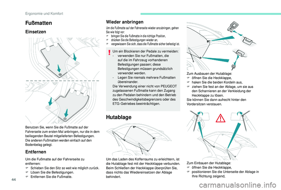 PEUGEOT 108 2018  Betriebsanleitungen (in German) 44
Benutzen Sie, wenn Sie die Fußmatte auf der 
Fahrerseite zum ersten Mal anbringen, nur die in dem 
beiliegenden Beutel mitgelieferten Befestigungen.
Die anderen Fußmatten werden einfach auf den 
