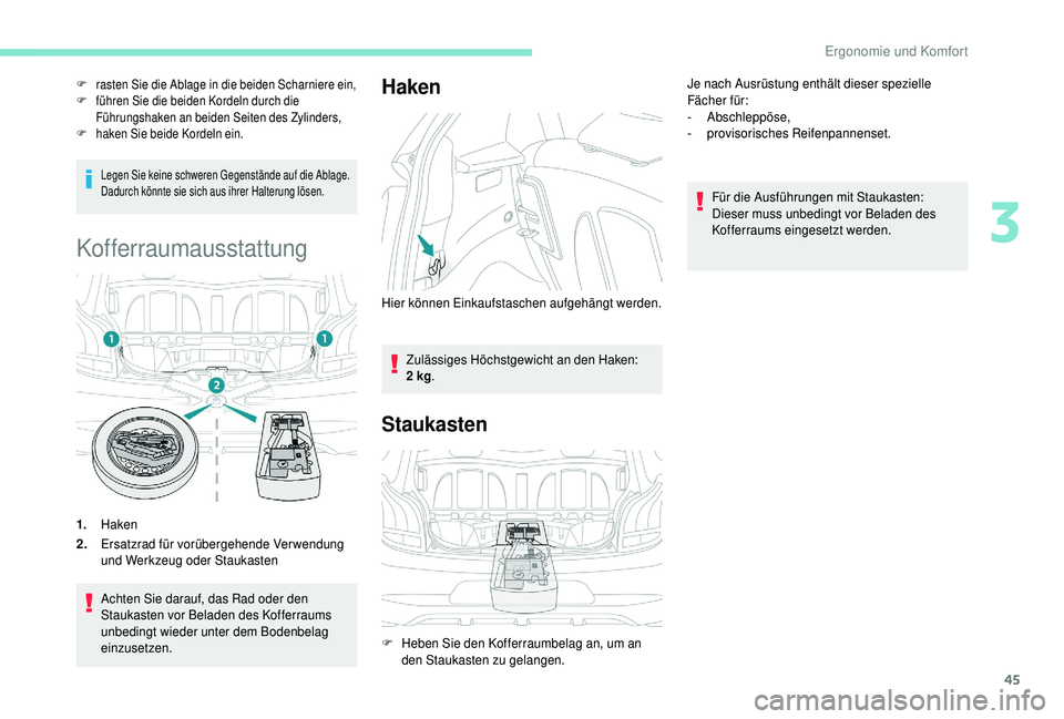 PEUGEOT 108 2018  Betriebsanleitungen (in German) 45
Legen Sie keine schweren Gegenstände auf die Ablage. 
Dadurch könnte sie sich aus ihrer Halterung lösen.
Kofferraumausstattung
1.Haken
2. Ersatzrad für vorübergehende Verwendung 
und Werkzeug 