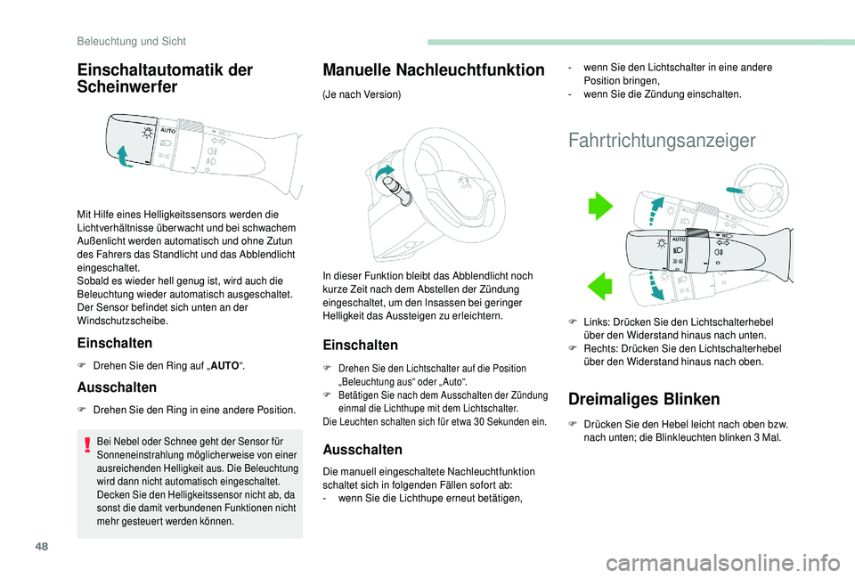 PEUGEOT 108 2018  Betriebsanleitungen (in German) 48
Einschaltautomatik der 
Scheinwerfer
Einschalten
F Drehen Sie den Ring auf „AUTO“.
Ausschalten
F Drehen Sie den Ring in eine andere Position.
Bei Nebel oder Schnee geht der Sensor für 
Sonnene