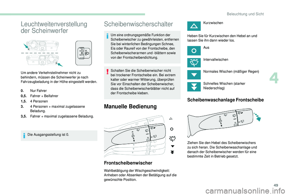 PEUGEOT 108 2018 Betriebsanleitungen (in German) 49
Leuchtweitenverstellung
der Scheinwerfer
Um andere Verkehrsteilnehmer nicht zu
behindern, müssen die Scheinwerfer je nach
Fahrzeugbeladung in der Höhe eingestellt werden.
0.Nur Fahrer
0,5. Fah PEUGEOT 108 2018 Betriebsanleitungen (in German) 49
Leuchtweitenverstellung
der Scheinwerfer
Um andere Verkehrsteilnehmer nicht zu
behindern, müssen die Scheinwerfer je nach
Fahrzeugbeladung in der Höhe eingestellt werden.
0.Nur Fahrer
0,5. Fah