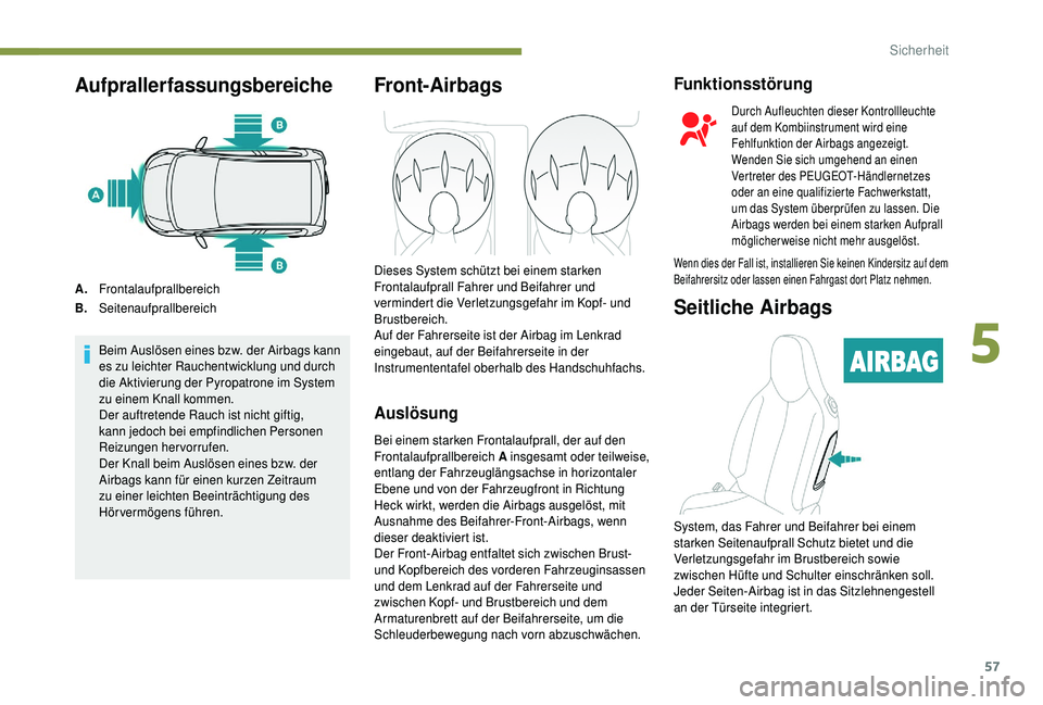 PEUGEOT 108 2018 Betriebsanleitungen (in German) 57
Aufprallerfassungsbereiche
A.Frontalaufprallbereich
B. Seitenaufprallbereich
Beim Auslösen eines bzw. der Airbags kann
es zu leichter Rauchentwicklung und durch
die Aktivierung der Pyropatrone i PEUGEOT 108 2018 Betriebsanleitungen (in German) 57
Aufprallerfassungsbereiche
A.Frontalaufprallbereich
B. Seitenaufprallbereich
Beim Auslösen eines bzw. der Airbags kann
es zu leichter Rauchentwicklung und durch
die Aktivierung der Pyropatrone i