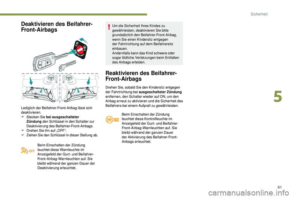 PEUGEOT 108 2018 Betriebsanleitungen (in German) 61
Deaktivieren des Beifahrer-
Front-Airbags
Lediglich der Beifahrer-Front-Airbag lässt sich
deaktivieren.
F
St
ecken Sie bei ausgeschalteter
Zündung den Schlüssel in den Schalter zur
Deaktiv PEUGEOT 108 2018 Betriebsanleitungen (in German) 61
Deaktivieren des Beifahrer-
Front-Airbags
Lediglich der Beifahrer-Front-Airbag lässt sich
deaktivieren.
F
St
ecken Sie bei ausgeschalteter
Zündung den Schlüssel in den Schalter zur
Deaktiv