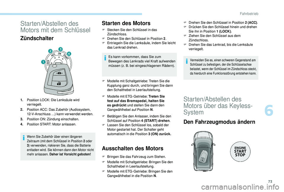 PEUGEOT 108 2018 Betriebsanleitungen (in German) 73
Starten/Abstellen des
Motors mit dem Schlüssel
Zündschalter
1.Position LOCK: Die Lenksäule wird
verriegelt.
2. Position ACC: Das Zubehör (Audiosystem,
12-V-Anschluss …) kann verwendet werd PEUGEOT 108 2018 Betriebsanleitungen (in German) 73
Starten/Abstellen des
Motors mit dem Schlüssel
Zündschalter
1.Position LOCK: Die Lenksäule wird
verriegelt.
2. Position ACC: Das Zubehör (Audiosystem,
12-V-Anschluss …) kann verwendet werd