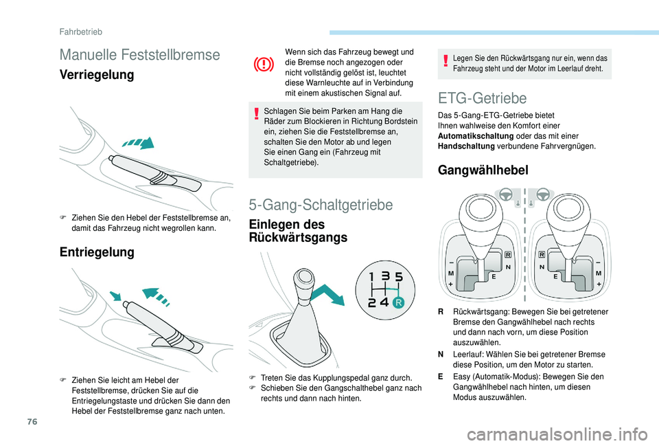PEUGEOT 108 2018 Betriebsanleitungen (in German) 76
Manuelle Feststellbremse
Verriegelung
F Ziehen Sie den Hebel der Feststellbremse an, damit das Fahrzeug nicht wegrollen kann.
Entriegelung
F Ziehen Sie leicht am Hebel der Feststellbremse, drücken PEUGEOT 108 2018 Betriebsanleitungen (in German) 76
Manuelle Feststellbremse
Verriegelung
F Ziehen Sie den Hebel der Feststellbremse an, damit das Fahrzeug nicht wegrollen kann.
Entriegelung
F Ziehen Sie leicht am Hebel der Feststellbremse, drücken