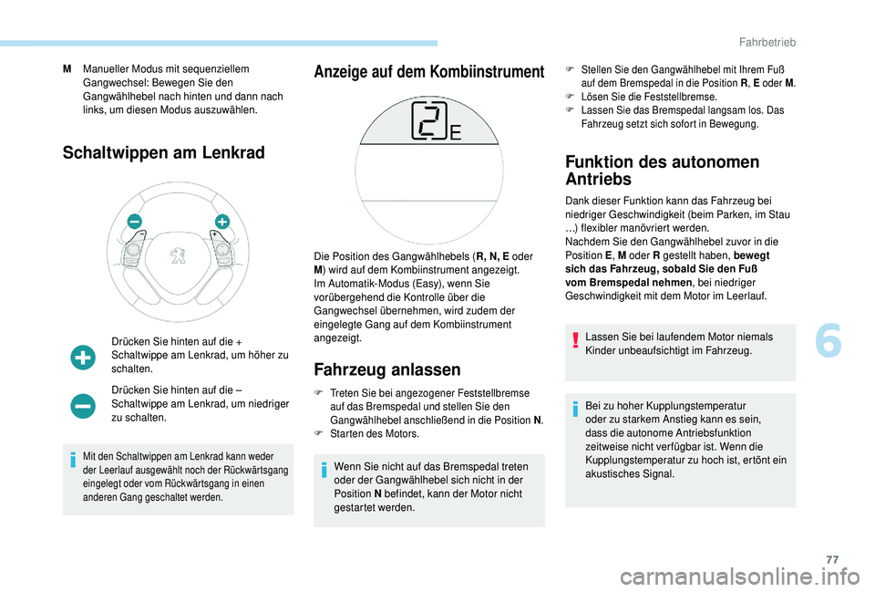 PEUGEOT 108 2018 Betriebsanleitungen (in German) 77
MManueller Modus mit sequenziellem
Gangwechsel: Bewegen Sie den
Gangwählhebel nach hinten und dann nach
links, um diesen Modus auszuwählen.
Schaltwippen am Lenkrad
Drücken Sie hinten auf die PEUGEOT 108 2018 Betriebsanleitungen (in German) 77
MManueller Modus mit sequenziellem
Gangwechsel: Bewegen Sie den
Gangwählhebel nach hinten und dann nach
links, um diesen Modus auszuwählen.
Schaltwippen am Lenkrad
Drücken Sie hinten auf die