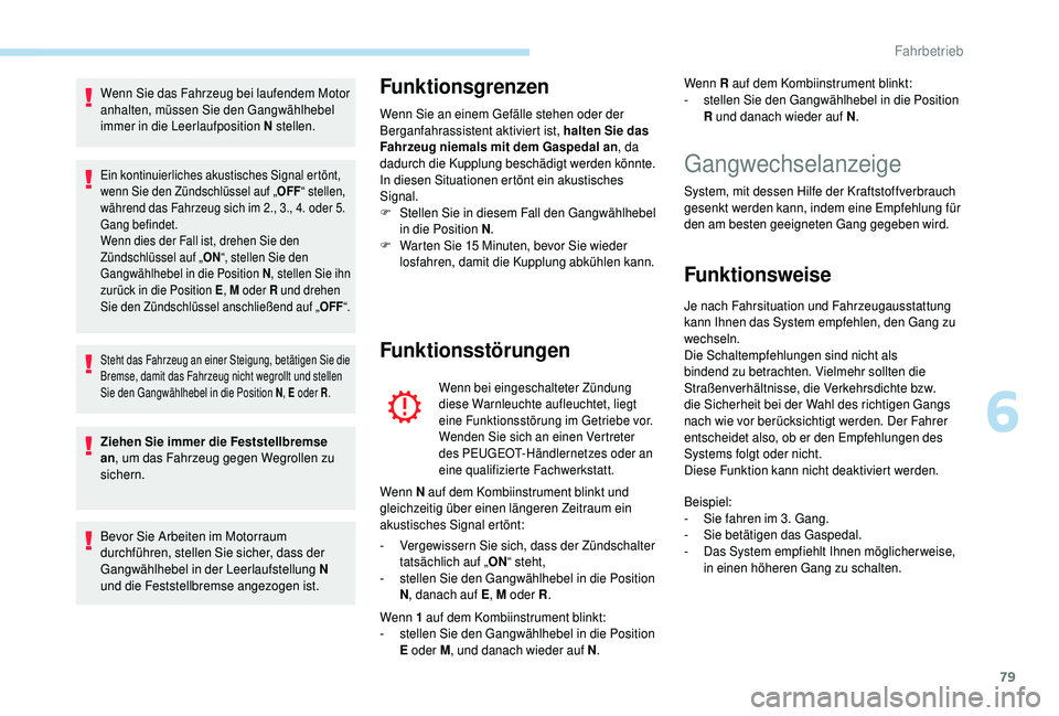 PEUGEOT 108 2018 Betriebsanleitungen (in German) 79
Wenn Sie das Fahrzeug bei laufendem Motor
anhalten, müssen Sie den Gangwählhebel
immer in die Leerlaufposition N stellen.
Ein kontinuierliches akustisches Signal ertönt,
wenn Sie den Zündsch PEUGEOT 108 2018 Betriebsanleitungen (in German) 79
Wenn Sie das Fahrzeug bei laufendem Motor
anhalten, müssen Sie den Gangwählhebel
immer in die Leerlaufposition N stellen.
Ein kontinuierliches akustisches Signal ertönt,
wenn Sie den Zündsch
