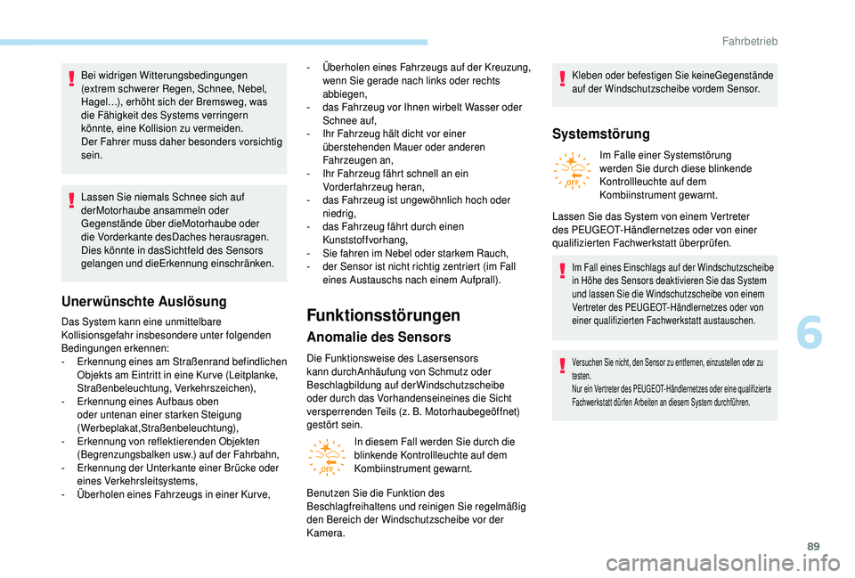 PEUGEOT 108 2018 Betriebsanleitungen (in German) 89
Bei widrigen Witterungsbedingungen
(extrem schwerer Regen, Schnee, Nebel,
Hagel…), erhöht sich der Bremsweg, was
die Fähigkeit des Systems verringern
könnte, eine Kollision zu vermeiden.
D PEUGEOT 108 2018 Betriebsanleitungen (in German) 89
Bei widrigen Witterungsbedingungen
(extrem schwerer Regen, Schnee, Nebel,
Hagel…), erhöht sich der Bremsweg, was
die Fähigkeit des Systems verringern
könnte, eine Kollision zu vermeiden.
D