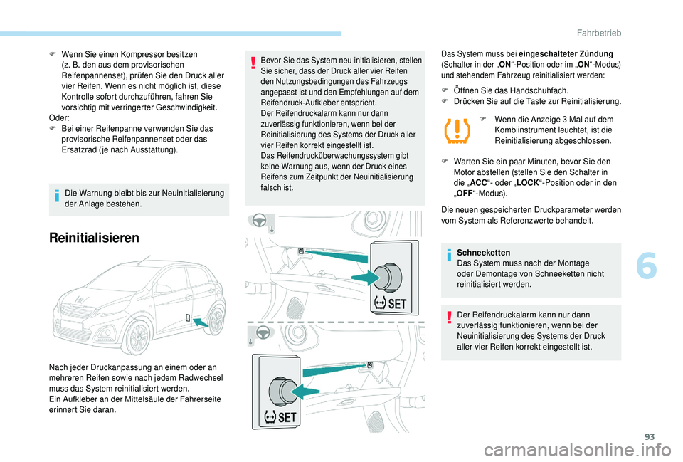 PEUGEOT 108 2018 Betriebsanleitungen (in German) 93
F Wenn Sie einen Kompressor besitzen (z. B. den aus dem provisorischen
Reifenpannenset), prüfen Sie den Druck aller
vier Reifen. Wenn es nicht möglich ist, diese
Kontrolle sofort durchzuführe PEUGEOT 108 2018 Betriebsanleitungen (in German) 93
F Wenn Sie einen Kompressor besitzen (z. B. den aus dem provisorischen
Reifenpannenset), prüfen Sie den Druck aller
vier Reifen. Wenn es nicht möglich ist, diese
Kontrolle sofort durchzuführe