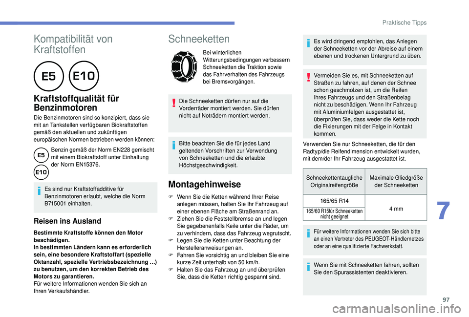 PEUGEOT 108 2018 Betriebsanleitungen (in German) 97
Kompatibilität von
Kraftstoffen
Kraftstoffqualität für
Benzinmotoren
Die Benzinmotoren sind so konzipiert, dass sie
mit an Tankstellen ver fügbaren Biokraftstoffen
gemäß den aktuel PEUGEOT 108 2018 Betriebsanleitungen (in German) 97
Kompatibilität von
Kraftstoffen
Kraftstoffqualität für
Benzinmotoren
Die Benzinmotoren sind so konzipiert, dass sie
mit an Tankstellen ver fügbaren Biokraftstoffen
gemäß den aktuel
