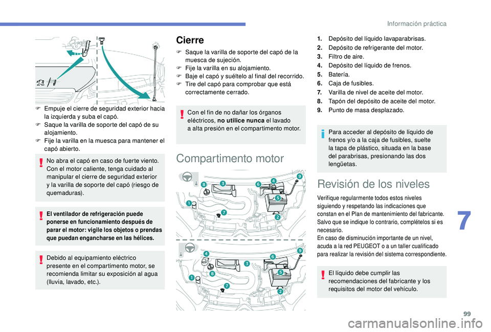 PEUGEOT 108 2018 Manual del propietario (in Spanish) 99
F Empuje el cierre de seguridad exterior hacia la izquierda y suba el capó.
F
S
aque la varilla de soporte del capó de su
alojamiento.
F
F
ije la varilla en la muesca para mantener el
c PEUGEOT 108 2018 Manual del propietario (in Spanish) 99
F Empuje el cierre de seguridad exterior hacia la izquierda y suba el capó.
F
S
aque la varilla de soporte del capó de su
alojamiento.
F
F
ije la varilla en la muesca para mantener el
c