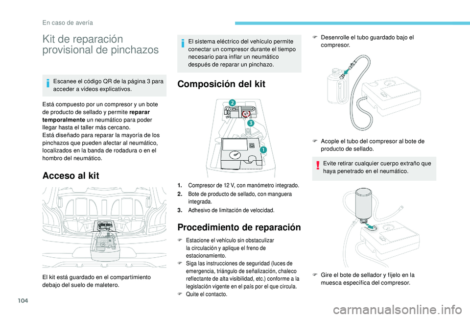PEUGEOT 108 2018 Manual del propietario (in Spanish) 104
Kit de reparación
provisional de pinchazos
Escanee el código QR de la página 3 para
a cceder a vídeos explicativos.
Está compuesto por un compresor y
un bote
de producto de sellado y
PEUGEOT 108 2018 Manual del propietario (in Spanish) 104
Kit de reparación
provisional de pinchazos
Escanee el código QR de la página 3 para
a cceder a vídeos explicativos.
Está compuesto por un compresor y
un bote
de producto de sellado y