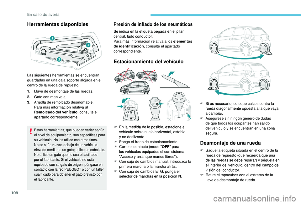PEUGEOT 108 2018 Manual del propietario (in Spanish) 108
Herramientas disponibles
1.Llave de desmontaje de las ruedas.
2. Gato con manivela.
3. Argolla de remolcado desmontable.
Para más información relativa al
Remolcado del vehículo , consulte el
PEUGEOT 108 2018 Manual del propietario (in Spanish) 108
Herramientas disponibles
1.Llave de desmontaje de las ruedas.
2. Gato con manivela.
3. Argolla de remolcado desmontable.
Para más información relativa al
Remolcado del vehículo , consulte el
