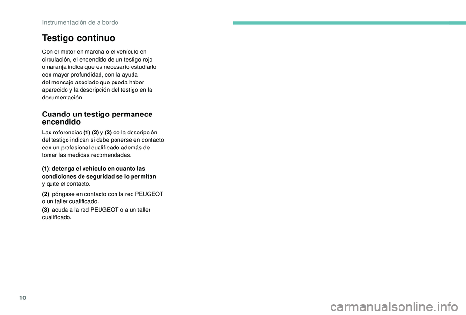 PEUGEOT 108 2018 Manual del propietario (in Spanish) 10
Testigo continuo
Con el motor en marcha o el vehículo en
c irculación, el encendido de un testigo rojo
o
naranja indica que es necesario estudiarlo
con mayor profundidad, con la ayuda
del m PEUGEOT 108 2018 Manual del propietario (in Spanish) 10
Testigo continuo
Con el motor en marcha o el vehículo en
c irculación, el encendido de un testigo rojo
o
naranja indica que es necesario estudiarlo
con mayor profundidad, con la ayuda
del m