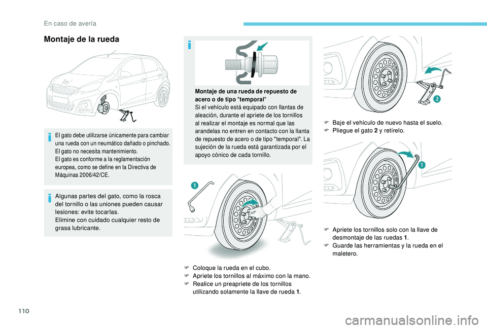 PEUGEOT 108 2018 Manual del propietario (in Spanish) 110
Montaje de la rueda
El gato debe utilizarse únicamente para cambiar
una rueda con un neumático dañado o pinchado.
El gato no necesita mantenimiento.
El gato es conforme a
la reglamentación PEUGEOT 108 2018 Manual del propietario (in Spanish) 110
Montaje de la rueda
El gato debe utilizarse únicamente para cambiar
una rueda con un neumático dañado o pinchado.
El gato no necesita mantenimiento.
El gato es conforme a
la reglamentación