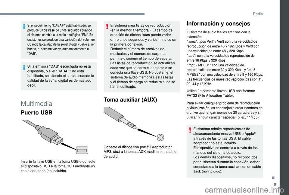 PEUGEOT 108 2018 Manual del propietario (in Spanish) 9
Si el seguimiento "DABAF" está habilitado, se
produce un desfase de unos segundos cuando
el sistema cambia a
la radio analógica "FM". En
ocasiones se produce una variación de PEUGEOT 108 2018 Manual del propietario (in Spanish) 9
Si el seguimiento "DABAF" está habilitado, se
produce un desfase de unos segundos cuando
el sistema cambia a
la radio analógica "FM". En
ocasiones se produce una variación de
