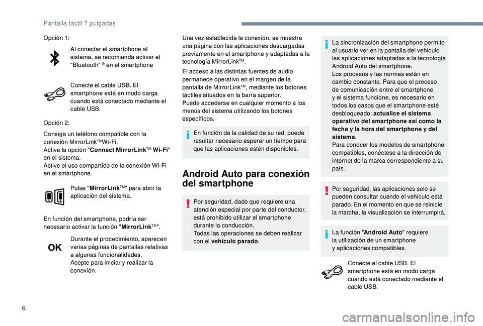 PEUGEOT 108 2018 Manual del propietario (in Spanish) 6
Al conectar el smartphone al
sistema, se recomienda activar el
"Bluetooth"
® en el smartphone
Conecte el cable USB. El
smartphone está en modo carga
cuando está conectado mediante el PEUGEOT 108 2018 Manual del propietario (in Spanish) 6
Al conectar el smartphone al
sistema, se recomienda activar el
"Bluetooth"
® en el smartphone
Conecte el cable USB. El
smartphone está en modo carga
cuando está conectado mediante el