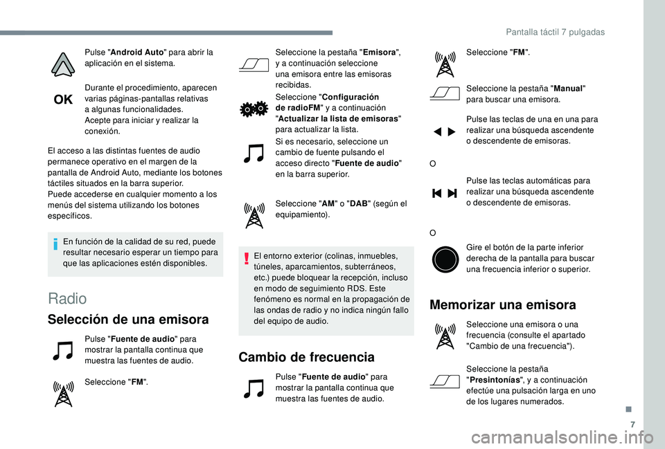 PEUGEOT 108 2018 Manual del propietario (in Spanish) 7
Pulse "Android Auto " para abrir la
aplicación en el sistema.
Durante el procedimiento, aparecen
varias páginas-pantallas relativas
a
algunas funcionalidades.
Acepte para iniciar y
PEUGEOT 108 2018 Manual del propietario (in Spanish) 7
Pulse "Android Auto " para abrir la
aplicación en el sistema.
Durante el procedimiento, aparecen
varias páginas-pantallas relativas
a
algunas funcionalidades.
Acepte para iniciar y