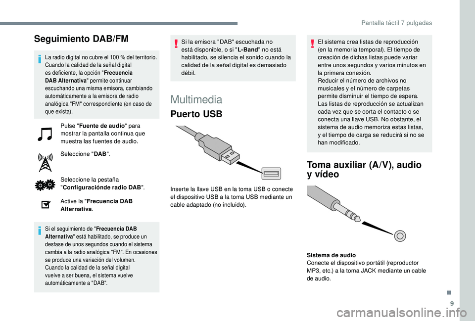 PEUGEOT 108 2018 Manual del propietario (in Spanish) 9
Seguimiento DAB/FM
La radio digital no cubre el 100 % del territorio.
C uando la calidad de la señal digital
es deficiente, la opción " Frecuencia
DAB Alternativa " permite continuar
es PEUGEOT 108 2018 Manual del propietario (in Spanish) 9
Seguimiento DAB/FM
La radio digital no cubre el 100 % del territorio.
C uando la calidad de la señal digital
es deficiente, la opción " Frecuencia
DAB Alternativa " permite continuar
es