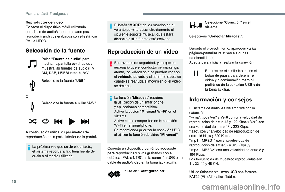 PEUGEOT 108 2018 Manual del propietario (in Spanish) 10
Seleccione la fuente auxiliar "A/V".
La próxima vez que se dé el contacto,
el sistema recordará la última fuente de
audio o
el medio utilizado. El botón "
MODE" de los mand PEUGEOT 108 2018 Manual del propietario (in Spanish) 10
Seleccione la fuente auxiliar "A/V".
La próxima vez que se dé el contacto,
el sistema recordará la última fuente de
audio o
el medio utilizado. El botón "
MODE" de los mand