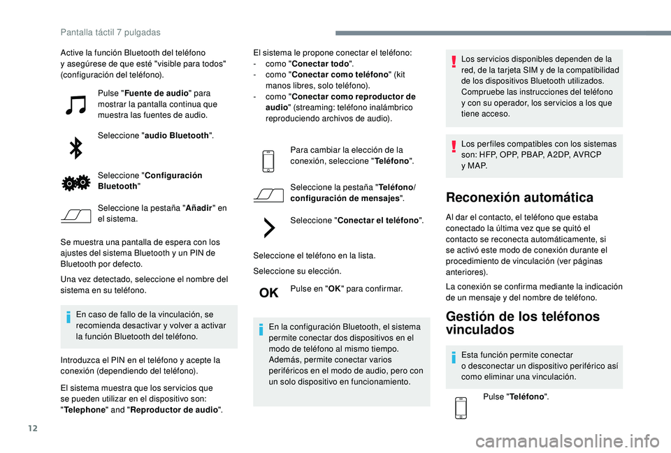 PEUGEOT 108 2018 Manual del propietario (in Spanish) 12
Active la función Bluetooth del teléfono
y asegúrese de que esté "visible para todos"
(configuración del teléfono).
Pulse "Fuente de audio " para
mostrar la pantalla conti PEUGEOT 108 2018 Manual del propietario (in Spanish) 12
Active la función Bluetooth del teléfono
y asegúrese de que esté "visible para todos"
(configuración del teléfono).
Pulse "Fuente de audio " para
mostrar la pantalla conti