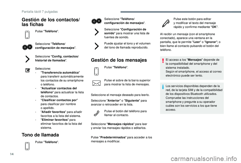 PEUGEOT 108 2018 Manual del propietario (in Spanish) 14
Gestión de los contactos/
las fichas
Pulse "Teléfono ".
Seleccione " Teléfono/
configuración de mensajes ".
Seleccione " Config. contactos/
historial de llamadas ".
Sele PEUGEOT 108 2018 Manual del propietario (in Spanish) 14
Gestión de los contactos/
las fichas
Pulse "Teléfono ".
Seleccione " Teléfono/
configuración de mensajes ".
Seleccione " Config. contactos/
historial de llamadas ".
Sele