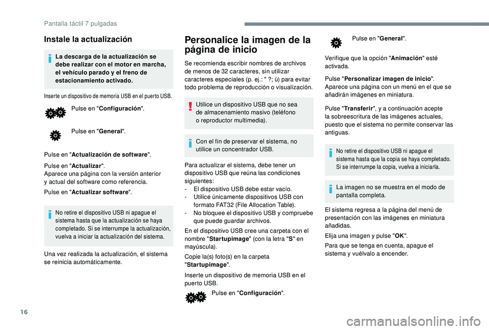 PEUGEOT 108 2018 Manual del propietario (in Spanish) 16
Instale la actualización
La descarga de la actualización se
debe realizar con el motor en marcha,
el vehículo parado y el freno de
estacionamiento activado.
Inserte un dispositivo de memoria PEUGEOT 108 2018 Manual del propietario (in Spanish) 16
Instale la actualización
La descarga de la actualización se
debe realizar con el motor en marcha,
el vehículo parado y el freno de
estacionamiento activado.
Inserte un dispositivo de memoria