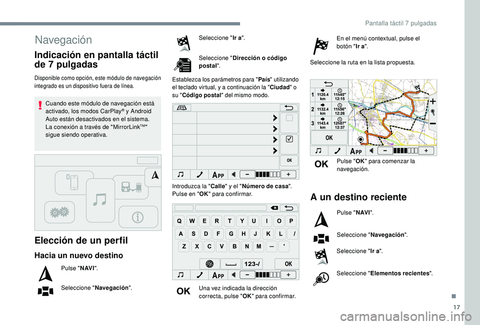 PEUGEOT 108 2018 Manual del propietario (in Spanish) 17
Navegación
Elección de un perfil
Disponible como opción, este módulo de navegación
integrado es un dispositivo fuera de línea.
Cuando este módulo de navegación está
activado, los modos C PEUGEOT 108 2018 Manual del propietario (in Spanish) 17
Navegación
Elección de un perfil
Disponible como opción, este módulo de navegación
integrado es un dispositivo fuera de línea.
Cuando este módulo de navegación está
activado, los modos C