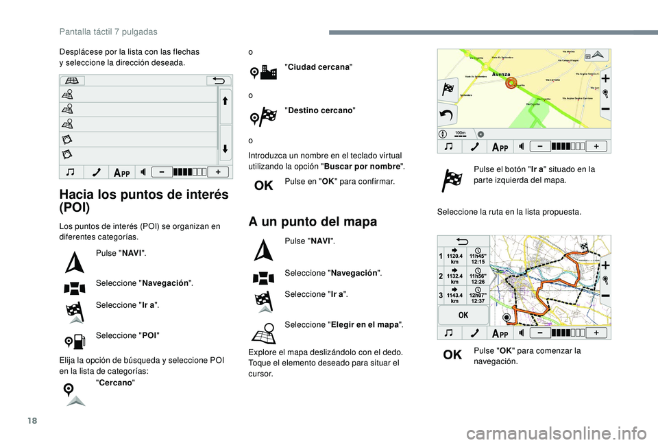PEUGEOT 108 2018 Manual del propietario (in Spanish) 18
Hacia los puntos de interés
(POI)
Los puntos de interés (POI) se organizan en
diferentes categorías.Pulse "N AV I".
Seleccione " Navegación ".
Seleccione " Ir a".
Sele PEUGEOT 108 2018 Manual del propietario (in Spanish) 18
Hacia los puntos de interés
(POI)
Los puntos de interés (POI) se organizan en
diferentes categorías.Pulse "N AV I".
Seleccione " Navegación ".
Seleccione " Ir a".
Sele