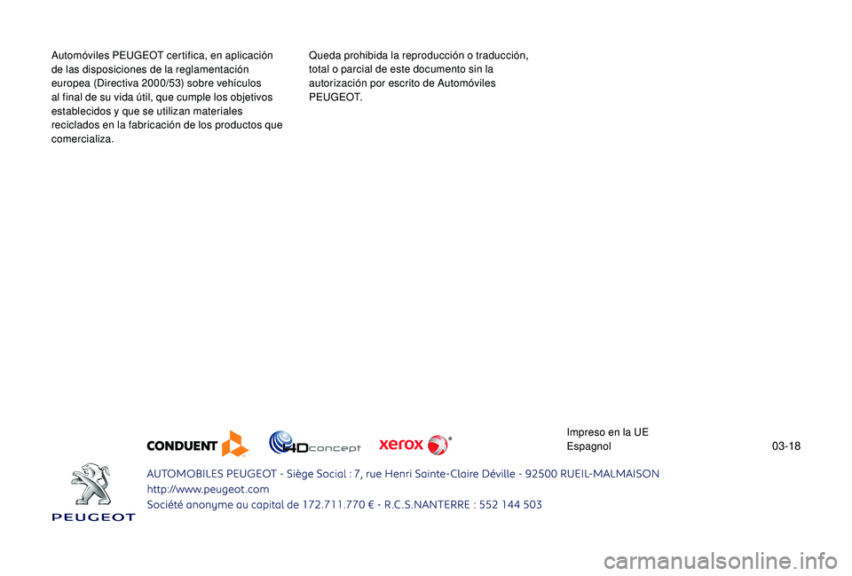 PEUGEOT 108 2018 Manual del propietario (in Spanish) 03-18
Automóviles PEUGEOT certifica, en aplicación
de las disposiciones de la reglamentación
europea (Directiva 2000/53) sobre vehículos
al final de su vida útil, que cumple los objetivos
est PEUGEOT 108 2018 Manual del propietario (in Spanish) 03-18
Automóviles PEUGEOT certifica, en aplicación
de las disposiciones de la reglamentación
europea (Directiva 2000/53) sobre vehículos
al final de su vida útil, que cumple los objetivos
est