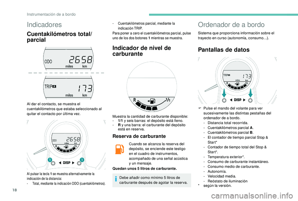 PEUGEOT 108 2018 Manual del propietario (in Spanish) 18
Indicadores
Cuentakilómetros total/
parcial
Al dar el contacto, se muestra el
cuentakilómetros que estaba seleccionado al
quitar el contacto por última vez.
- Cuentakilómetros parcial, median PEUGEOT 108 2018 Manual del propietario (in Spanish) 18
Indicadores
Cuentakilómetros total/
parcial
Al dar el contacto, se muestra el
cuentakilómetros que estaba seleccionado al
quitar el contacto por última vez.
- Cuentakilómetros parcial, median