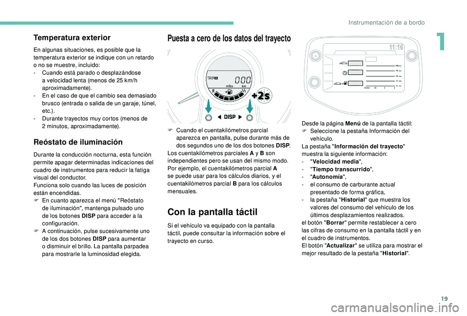 PEUGEOT 108 2018 Manual del propietario (in Spanish) 19
Temperatura exterior
En algunas situaciones, es posible que la
temperatura exterior se indique con un retardo
o no se muestre, incluido:
-
C
uando está parado o
desplazándose
a
velocid PEUGEOT 108 2018 Manual del propietario (in Spanish) 19
Temperatura exterior
En algunas situaciones, es posible que la
temperatura exterior se indique con un retardo
o no se muestre, incluido:
-
C
uando está parado o
desplazándose
a
velocid