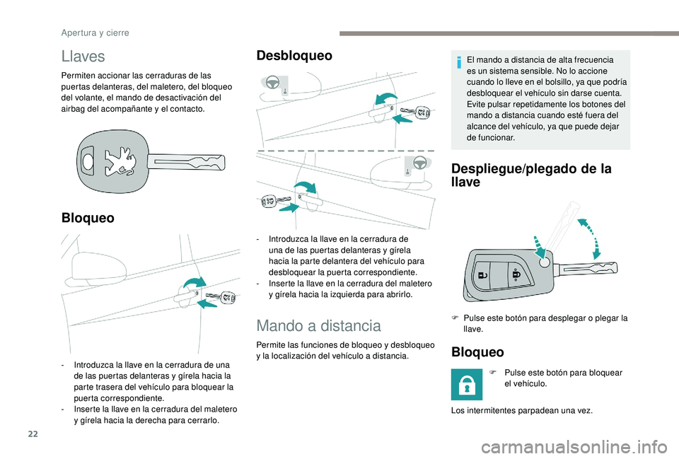 PEUGEOT 108 2018 Manual del propietario (in Spanish) 22
Llaves
Permiten accionar las cerraduras de las
puertas delanteras, del maletero, del bloqueo
del volante, el mando de desactivación del
airbag del acompañante y
el contacto.
Bloqueo
- Introd PEUGEOT 108 2018 Manual del propietario (in Spanish) 22
Llaves
Permiten accionar las cerraduras de las
puertas delanteras, del maletero, del bloqueo
del volante, el mando de desactivación del
airbag del acompañante y
el contacto.
Bloqueo
- Introd