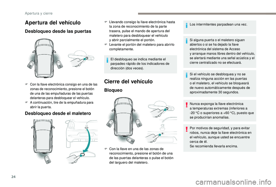 PEUGEOT 108 2018 Manual del propietario (in Spanish) 24
Apertura del vehículo
Desbloqueo desde las puertas
Desbloqueo desde el maletero
F Con la llave electrónica consigo en una de las zonas de reconocimiento, presione el botón
de una de las empuña PEUGEOT 108 2018 Manual del propietario (in Spanish) 24
Apertura del vehículo
Desbloqueo desde las puertas
Desbloqueo desde el maletero
F Con la llave electrónica consigo en una de las zonas de reconocimiento, presione el botón
de una de las empuña