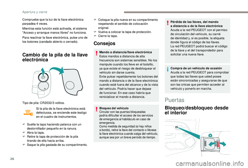 PEUGEOT 108 2018 Manual del propietario (in Spanish) 26
Compruebe que la luz de la llave electrónica
parpadea 4 veces.
Mientras esta función está activada, el sistema
"Acceso y
arranque manos libres" no funciona.
Para reactivar la llave e PEUGEOT 108 2018 Manual del propietario (in Spanish) 26
Compruebe que la luz de la llave electrónica
parpadea 4 veces.
Mientras esta función está activada, el sistema
"Acceso y
arranque manos libres" no funciona.
Para reactivar la llave e