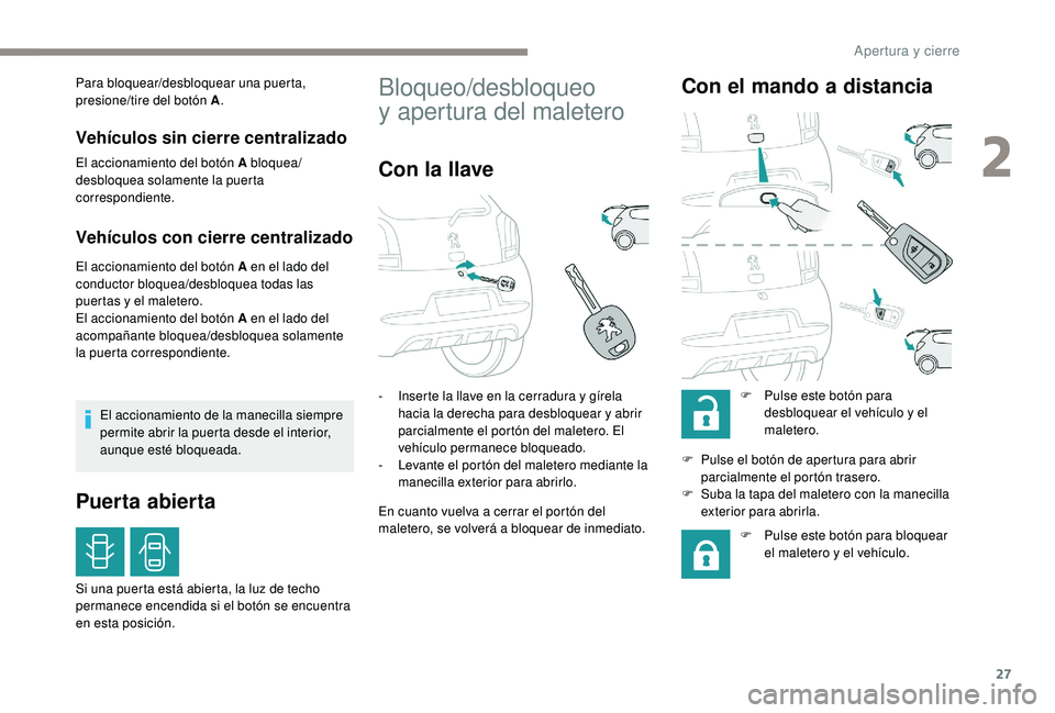 PEUGEOT 108 2018 Manual del propietario (in Spanish) 27
Para bloquear/desbloquear una puerta,
presione/tire del botón A.
Vehículos sin cierre centralizado
El accionamiento del botón A bloquea/
desbloquea solamente la puerta
correspondiente.
Vehícu PEUGEOT 108 2018 Manual del propietario (in Spanish) 27
Para bloquear/desbloquear una puerta,
presione/tire del botón A.
Vehículos sin cierre centralizado
El accionamiento del botón A bloquea/
desbloquea solamente la puerta
correspondiente.
Vehícu