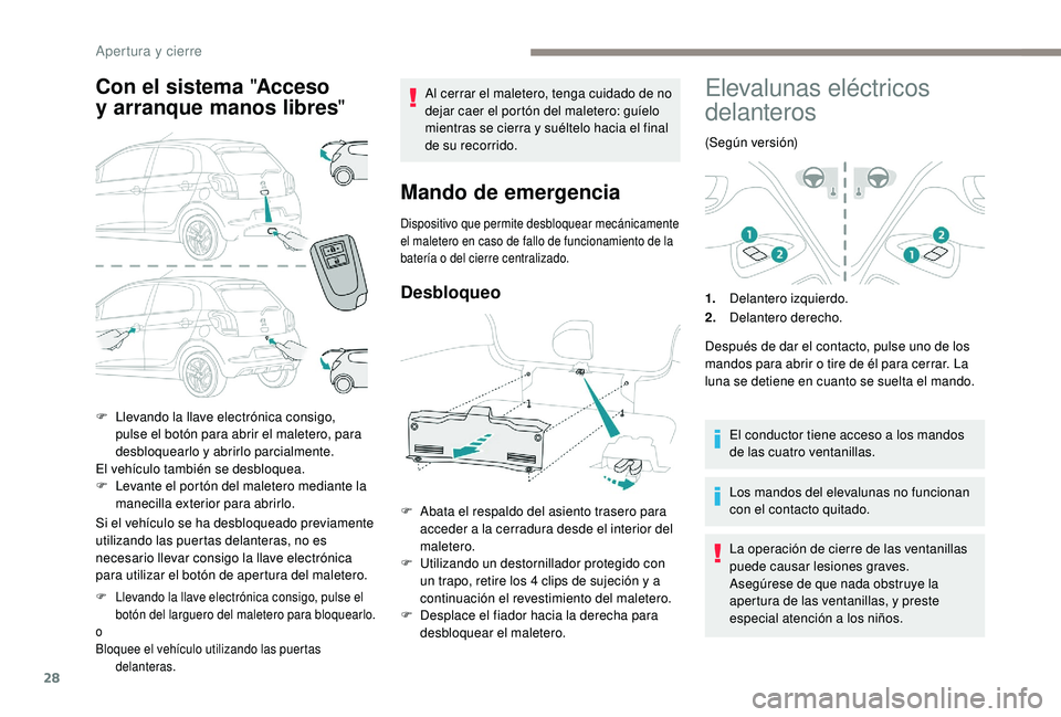PEUGEOT 108 2018 Manual del propietario (in Spanish) 28
Con el sistema "Acceso
y arranque manos libres "
Si el vehículo se ha desbloqueado previamente
utilizando las puertas delanteras, no es
necesario llevar consigo la llave electrónica PEUGEOT 108 2018 Manual del propietario (in Spanish) 28
Con el sistema "Acceso
y arranque manos libres "
Si el vehículo se ha desbloqueado previamente
utilizando las puertas delanteras, no es
necesario llevar consigo la llave electrónica