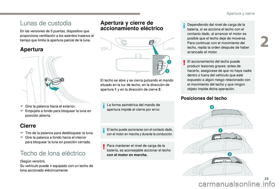 PEUGEOT 108 2018 Manual del propietario (in Spanish) 29
Lunas de custodia
En las versiones de 5 puertas, dispositivo que
p roporciona ventilación a los asientos traseros al
tiempo que limita la apertura parcial de la luna.
Apertura
F Gire la palanca PEUGEOT 108 2018 Manual del propietario (in Spanish) 29
Lunas de custodia
En las versiones de 5 puertas, dispositivo que
p roporciona ventilación a los asientos traseros al
tiempo que limita la apertura parcial de la luna.
Apertura
F Gire la palanca