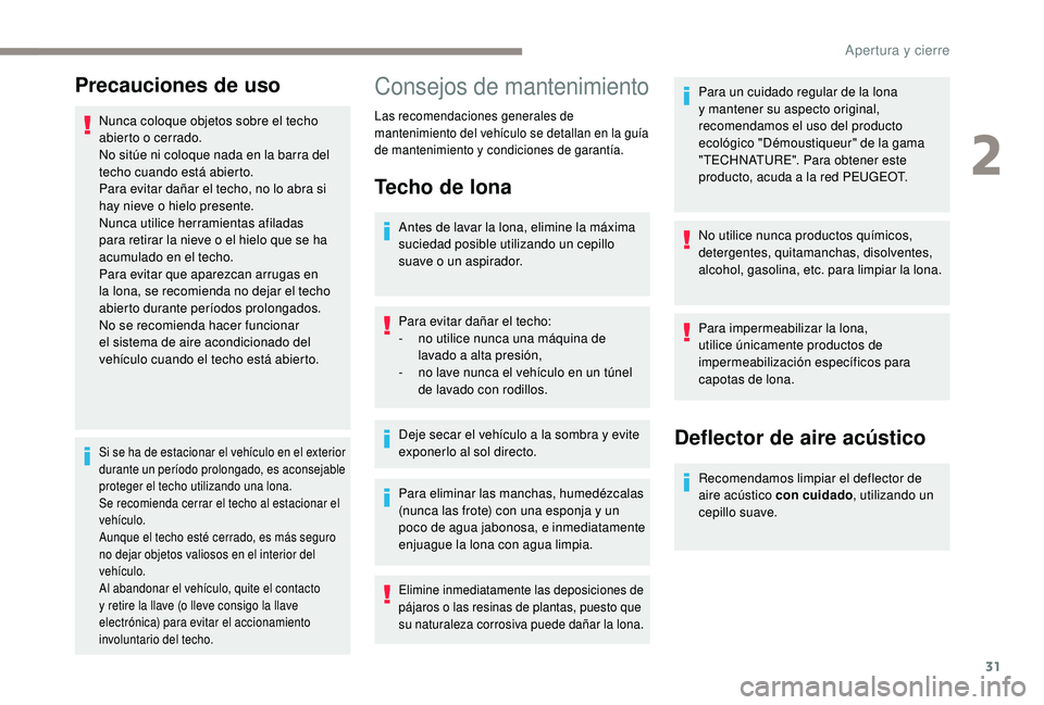PEUGEOT 108 2018 Manual del propietario (in Spanish) 31
Precauciones de uso
Nunca coloque objetos sobre el techo
abierto o cerrado.
No sitúe ni coloque nada en la barra del
techo cuando está abierto.
Para evitar dañar el techo, no lo abra si
hay n PEUGEOT 108 2018 Manual del propietario (in Spanish) 31
Precauciones de uso
Nunca coloque objetos sobre el techo
abierto o cerrado.
No sitúe ni coloque nada en la barra del
techo cuando está abierto.
Para evitar dañar el techo, no lo abra si
hay n