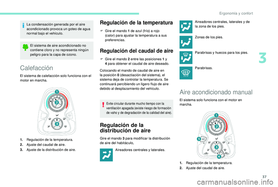 PEUGEOT 108 2018 Manual del propietario (in Spanish) 37
La condensación generada por el aire
acondicionado provoca un goteo de agua
normal bajo el vehículo.El sistema de aire acondicionado no
contiene cloro y
no representa ningún
peligro para l PEUGEOT 108 2018 Manual del propietario (in Spanish) 37
La condensación generada por el aire
acondicionado provoca un goteo de agua
normal bajo el vehículo.El sistema de aire acondicionado no
contiene cloro y
no representa ningún
peligro para l
