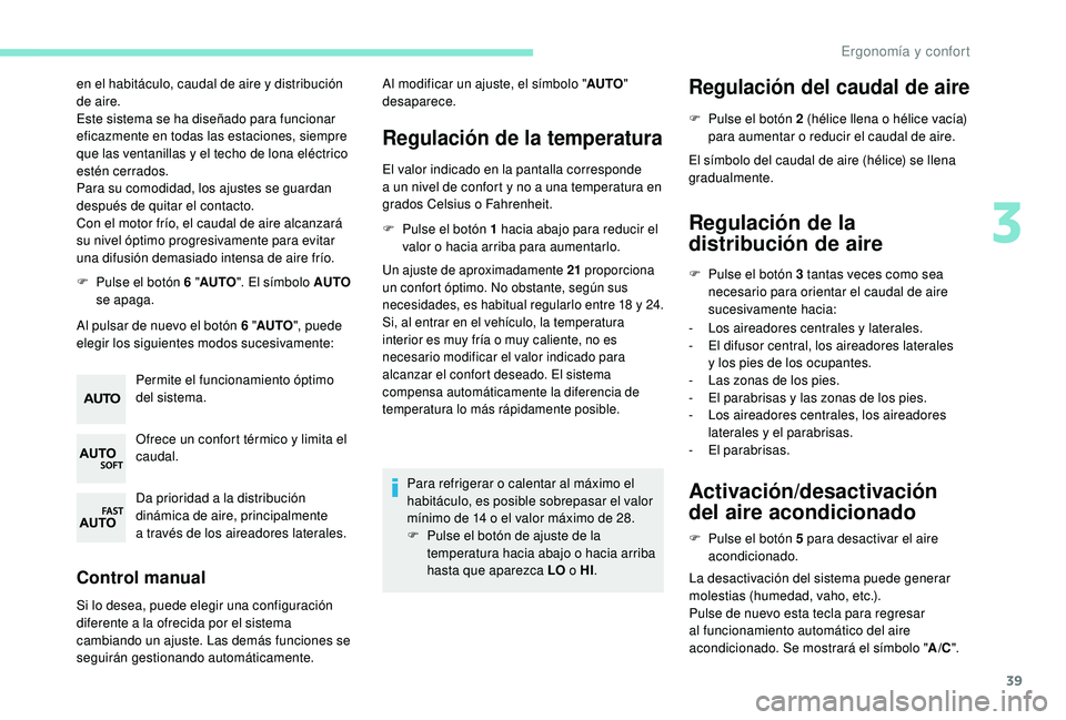 PEUGEOT 108 2018 Manual del propietario (in Spanish) 39
en el habitáculo, caudal de aire y distribución
de aire.
Este sistema se ha diseñado para funcionar
eficazmente en todas las estaciones, siempre
que las ventanillas y
el techo de lona elé PEUGEOT 108 2018 Manual del propietario (in Spanish) 39
en el habitáculo, caudal de aire y distribución
de aire.
Este sistema se ha diseñado para funcionar
eficazmente en todas las estaciones, siempre
que las ventanillas y
el techo de lona elé