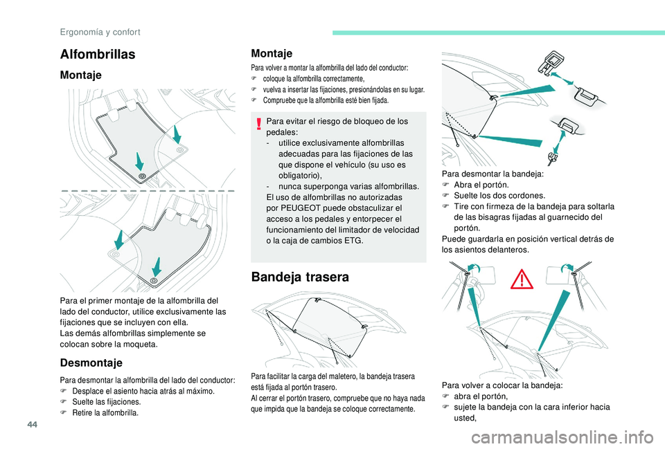 PEUGEOT 108 2018 Manual del propietario (in Spanish) 44
Para el primer montaje de la alfombrilla del
lado del conductor, utilice exclusivamente las
fijaciones que se incluyen con ella.
Las demás alfombrillas simplemente se
colocan sobre la moqueta.
PEUGEOT 108 2018 Manual del propietario (in Spanish) 44
Para el primer montaje de la alfombrilla del
lado del conductor, utilice exclusivamente las
fijaciones que se incluyen con ella.
Las demás alfombrillas simplemente se
colocan sobre la moqueta.
