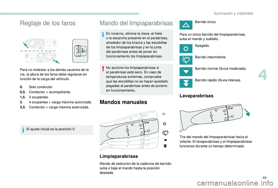 PEUGEOT 108 2018 Manual del propietario (in Spanish) 49
Reglaje de los faros
Para no molestar a los demás usuarios de la
v ía, la altura de los faros debe regularse en
función de la carga del vehículo.
0. Solo conductor.
0,5. Conductor + acompaña PEUGEOT 108 2018 Manual del propietario (in Spanish) 49
Reglaje de los faros
Para no molestar a los demás usuarios de la
v ía, la altura de los faros debe regularse en
función de la carga del vehículo.
0. Solo conductor.
0,5. Conductor + acompaña