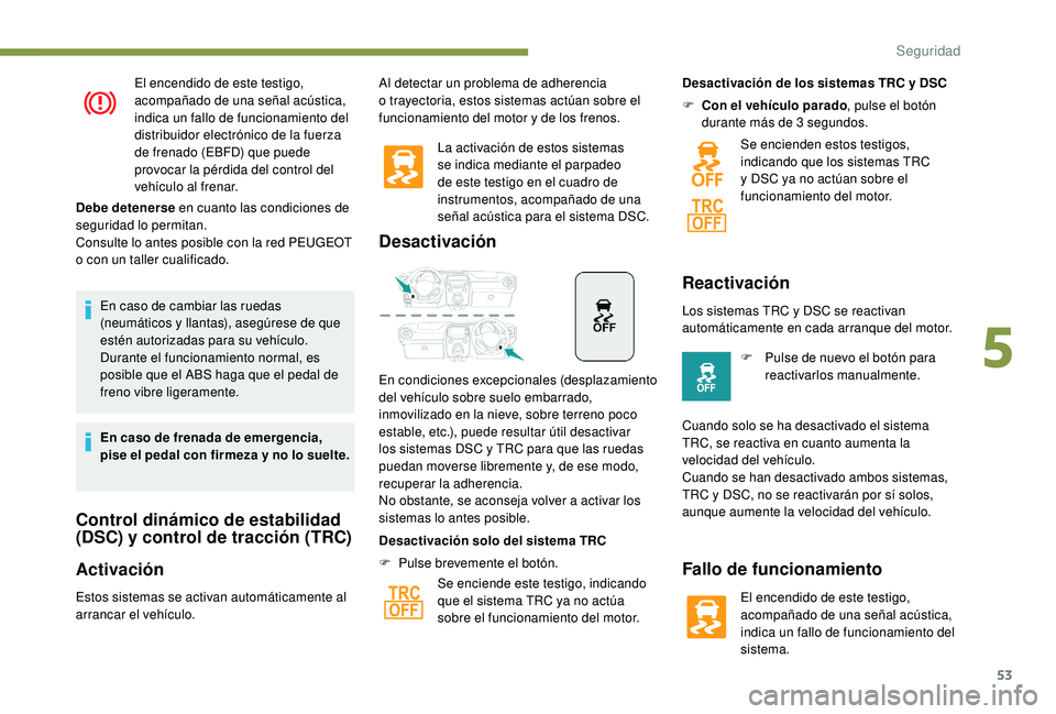 PEUGEOT 108 2018 Manual del propietario (in Spanish) 53
El encendido de este testigo,
acompañado de una señal acústica,
indica un fallo de funcionamiento del
distribuidor electrónico de la fuerza
de frenado (EBFD) que puede
provocar la pérdida PEUGEOT 108 2018 Manual del propietario (in Spanish) 53
El encendido de este testigo,
acompañado de una señal acústica,
indica un fallo de funcionamiento del
distribuidor electrónico de la fuerza
de frenado (EBFD) que puede
provocar la pérdida
