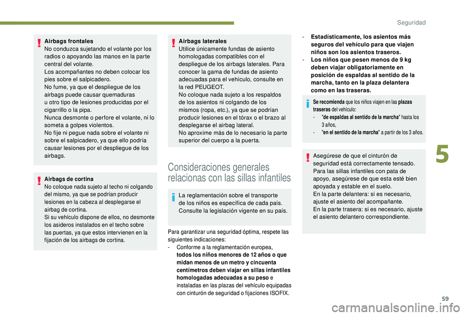 PEUGEOT 108 2018 Manual del propietario (in Spanish) 59
Airbags frontales
No conduzca sujetando el volante por los
radios o apoyando las manos en la parte
central del volante.
Los acompañantes no deben colocar los
pies sobre el salpicadero.
No fume PEUGEOT 108 2018 Manual del propietario (in Spanish) 59
Airbags frontales
No conduzca sujetando el volante por los
radios o apoyando las manos en la parte
central del volante.
Los acompañantes no deben colocar los
pies sobre el salpicadero.
No fume