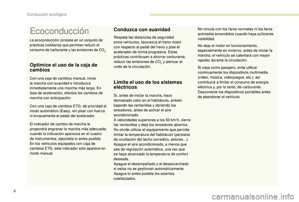 PEUGEOT 108 2018 Manual del propietario (in Spanish) 6
Ecoconducción
Optimice el uso de la caja de
cambios
Con una caja de cambios manual, inicie
la marcha con suavidad e introduzca
inmediatamente una marcha más larga. En
fase de aceleración, efe PEUGEOT 108 2018 Manual del propietario (in Spanish) 6
Ecoconducción
Optimice el uso de la caja de
cambios
Con una caja de cambios manual, inicie
la marcha con suavidad e introduzca
inmediatamente una marcha más larga. En
fase de aceleración, efe