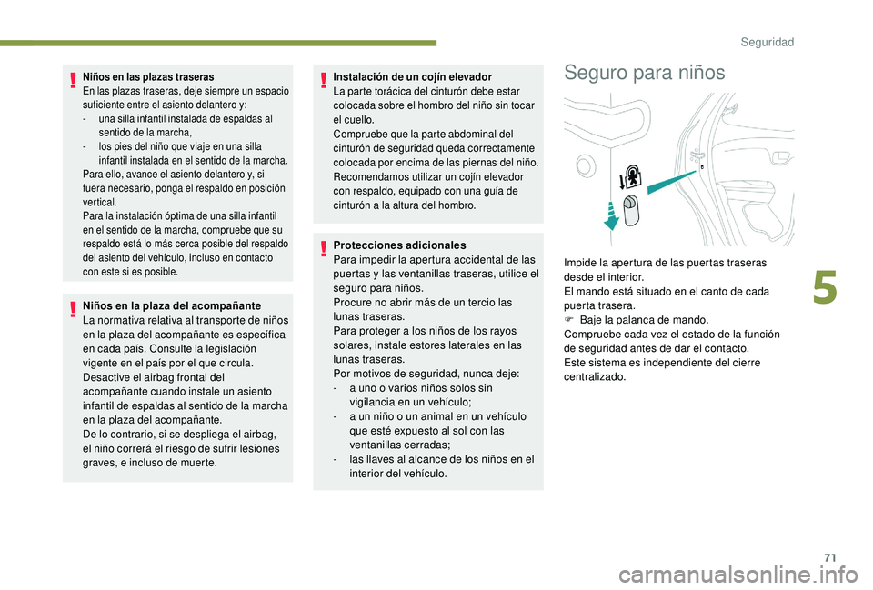PEUGEOT 108 2018 Manual del propietario (in Spanish) 71
Niños en las plazas traseras
En las plazas traseras, deje siempre un espacio
suficiente entre el asiento delantero y:
-
u
na silla infantil instalada de espaldas al
sentido de la marcha,
-
l
PEUGEOT 108 2018 Manual del propietario (in Spanish) 71
Niños en las plazas traseras
En las plazas traseras, deje siempre un espacio
suficiente entre el asiento delantero y:
-
u
na silla infantil instalada de espaldas al
sentido de la marcha,
-
l