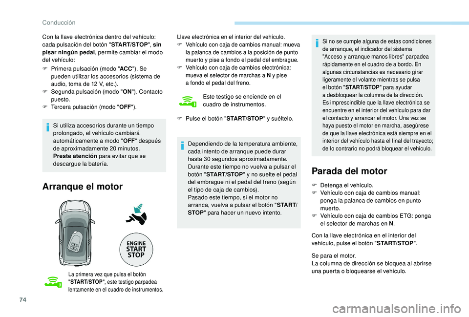 PEUGEOT 108 2018 Manual del propietario (in Spanish) 74
Con la llave electrónica dentro del vehículo:
cada pulsación del botón "START/STOP", sin
pisar ningún pedal , permite cambiar el modo
del vehículo:
F
P
rimera pulsación (modo & PEUGEOT 108 2018 Manual del propietario (in Spanish) 74
Con la llave electrónica dentro del vehículo:
cada pulsación del botón "START/STOP", sin
pisar ningún pedal , permite cambiar el modo
del vehículo:
F
P
rimera pulsación (modo &