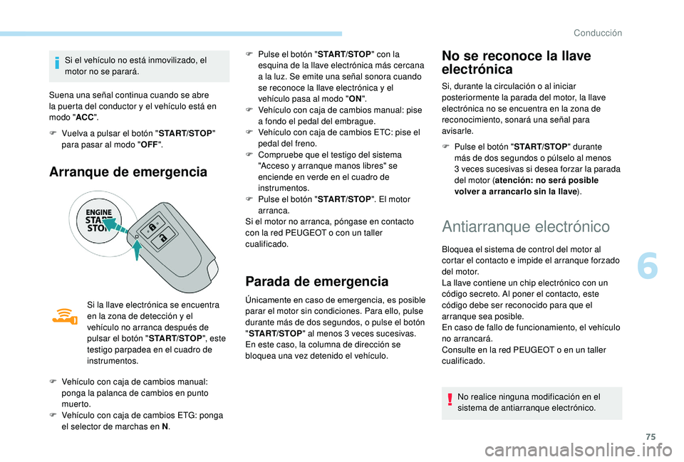 PEUGEOT 108 2018 Manual del propietario (in Spanish) 75
Si el vehículo no está inmovilizado, el
motor no se parará.
Suena una señal continua cuando se abre
la puerta del conductor y
el vehículo está en
modo " ACC".
F
V
uelva a pu PEUGEOT 108 2018 Manual del propietario (in Spanish) 75
Si el vehículo no está inmovilizado, el
motor no se parará.
Suena una señal continua cuando se abre
la puerta del conductor y
el vehículo está en
modo " ACC".
F
V
uelva a pu