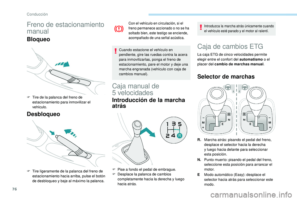 PEUGEOT 108 2018 Manual del propietario (in Spanish) 76
Freno de estacionamiento
manual
Bloqueo
F Tire de la palanca del freno de estacionamiento para inmovilizar el
vehículo.
Desbloqueo
F Tire ligeramente de la palanca del freno de estacionamiento h PEUGEOT 108 2018 Manual del propietario (in Spanish) 76
Freno de estacionamiento
manual
Bloqueo
F Tire de la palanca del freno de estacionamiento para inmovilizar el
vehículo.
Desbloqueo
F Tire ligeramente de la palanca del freno de estacionamiento h